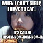 - | WHEN I CAN'T SLEEP, I HAVE TO EAT... IT'S CALLED INSOM-NOM-NOM-NOM-IA | image tagged in memes,one does not simply,first world problems,food porn | made w/ Imgflip meme maker