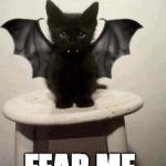 kitty vampire | I AM THE MOST EVIL; FEAR ME. | image tagged in kitty vampire | made w/ Imgflip meme maker