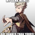 Fire Emblem Odin | MY DANK MEMES; ARE DANKER THAN YOURS! | image tagged in fire emblem odin | made w/ Imgflip meme maker