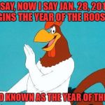 DON'T YA GET IT OBECK? THAT'S A JOKE SON.. nice boy but as smart as a bag of wet hammers | I SAY, NOW I SAY JAN. 28, 2017 BEGINS THE YEAR OF THE ROOSTER ALSO KNOWN AS THE YEAR OF THE C... | image tagged in foghorn leghorn,cockerel | made w/ Imgflip meme maker