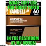 Buying the cheapest stuff out there! | WHAT THEY USE FOR TOILET PAPER; IN THE RESTROOM AT MY OFFICE! | image tagged in sandpaper,toilet paper | made w/ Imgflip meme maker