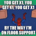 Spiderman boxes | YOU GET X1, YOU GET X1, YOU GET X1; BY THE WAY I'M ON FLOOR SUPPORT | image tagged in spiderman boxes | made w/ Imgflip meme maker