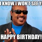 stevie wonder | KEVIN, I KNOW I WON'T SEE YOU BUT; HAPPY BIRTHDAY! | image tagged in stevie wonder | made w/ Imgflip meme maker