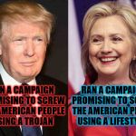 Trump Clinton | RAN A CAMPAIGN PROMISING TO SCREW THE AMERICAN PEOPLE USING A LIFESTYLES; RAN A CAMPAIGN PROMISING TO SCREW THE AMERICAN PEOPLE USING A TROJAN | image tagged in trump clinton | made w/ Imgflip meme maker