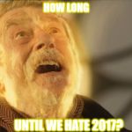 John Hurt died in 2017 | HOW LONG; UNTIL WE HATE 2017? | image tagged in john hurt,2017 | made w/ Imgflip meme maker