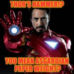 Overly Manly Ironman | THOR'S HAMMER!? YOU MEAN ASGARDIAN PAPER WEIGHT? | image tagged in tony stark,iron man,thor,thor's hammer,asgard,paper weight | made w/ Imgflip meme maker