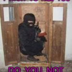 Counter Terrorist | WHAT  PART  OF   I  WANT  TO  KILL  YOU; DO  YOU  NOT  UNDERSTAND ? | image tagged in counter terrorist | made w/ Imgflip meme maker