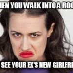 miranda sings | WHEN YOU WALK INTO A ROOM; AND SEE YOUR EX'S NEW GIRLFRIEND | image tagged in miranda sings | made w/ Imgflip meme maker