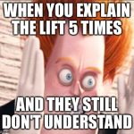Syndrome | WHEN YOU EXPLAIN THE LIFT 5 TIMES; AND THEY STILL DON'T UNDERSTAND | image tagged in syndrome | made w/ Imgflip meme maker