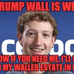 mark zuckerberg syria refugee camps facebook down | THE TRUMP WALL IS WRONG! NOW IF YOU NEED ME, I'LL BE BEHIND MY WALLED ESTATE IN HAWAII. | image tagged in mark zuckerberg syria refugee camps facebook down | made w/ Imgflip meme maker