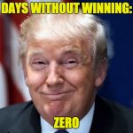 donald trump | DAYS WITHOUT WINNING:; ZERO | image tagged in donald trump | made w/ Imgflip meme maker