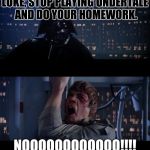Star Wars No | LUKE, STOP PLAYING UNDERTALE AND DO YOUR HOMEWORK. NOOOOOOOOOOOO!!!! | image tagged in star wars no | made w/ Imgflip meme maker