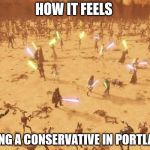 Jedi battle | HOW IT FEELS; BEING A CONSERVATIVE IN PORTLAND | image tagged in jedi battle | made w/ Imgflip meme maker