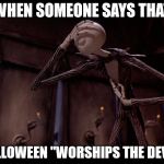 Jack Skellington Facepalm | WHEN SOMEONE SAYS THAT; HALLOWEEN "WORSHIPS THE DEVIL" | image tagged in jack skellington facepalm,halloween,jack skellington,the nightmare before christmas | made w/ Imgflip meme maker