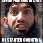 Angrymuslim | WHEN ASKED HOW MANY SEXUAL PARTNERS HE'S HAD; HE STARTED COUNTING AND FELL ASLEEP | image tagged in angrymuslim | made w/ Imgflip meme maker