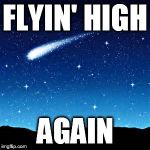 Party time... | FLYIN' HIGH; AGAIN | image tagged in shooting star,fun times,good times,party time,so true memes,memes | made w/ Imgflip meme maker