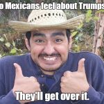 Mexican Two Thumbs Up | How do Mexicans feel about Trumps wall? They'll get over it. | image tagged in mexican two thumbs up | made w/ Imgflip meme maker