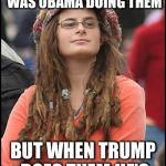 Liberal College Girl | EXECUTIVE ORDERS WERE FINE BECAUSE IT WAS OBAMA DOING THEM BUT WHEN TRUMP DOES THEM HE'S BREAKING THE LAW | image tagged in liberal college girl | made w/ Imgflip meme maker
