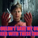 Couldn't save his own career | I COULDN'T SAVE MY OWN CAREER WITH THESE THINGS | image tagged in spiderman - what did i touch,i'm too lazy to do tags right now | made w/ Imgflip meme maker