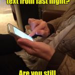 Time stops for texts | I just got your text from last night? Are you still at the movie? | image tagged in texting,memes | made w/ Imgflip meme maker