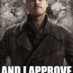 Nazi Hunter approved  | MY NAME IS LT. ALDO RAINE; AND I APPROVE OF THIS POST. | image tagged in lt aldo raine,ingloriuos basterds,nazi hunters | made w/ Imgflip meme maker