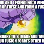 Fusion friends | YOU AND 1 FRIEND EACH WEAR ONE OF THESE AND FORM A FUSION; SHARE THIS IMAGE AND TAG YOUR FUSION FORM'S OTHER HALF | image tagged in dragon ball z,fusion,steven universe,friends,transform | made w/ Imgflip meme maker