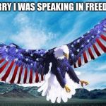America | SORRY I WAS SPEAKING IN FREEDOM | image tagged in freedom eagle,funny,memes,america,freedom | made w/ Imgflip meme maker