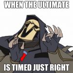 Reaper overwatch just right | WHEN THE ULTIMATE; IS TIMED JUST RIGHT | image tagged in reaper overwatch just right | made w/ Imgflip meme maker