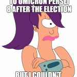 Leela Not Happy | I WANTED TO MOVE TO OMICRON PERSEI 8 AFTER THE ELECTION; BUT I COULDN'T GET PAST THE WALL. | image tagged in leela not happy | made w/ Imgflip meme maker