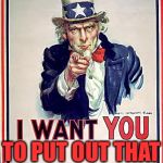 I want you to put out that cigarette!  | TO PUT OUT THAT CIGARETTE! | image tagged in uncle sam,memes,anti-smoking,health | made w/ Imgflip meme maker