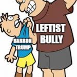 Leftist Bully | LEFTIST BULLY; BARRON TRUMP | image tagged in bully,memes,butthurt liberals | made w/ Imgflip meme maker