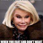 Joan Rivers | THE FACE YOU MAKE; WHEN YOU FART AND DON'T WANT ANYONE TO KNOW IT WAS YOU | image tagged in joan rivers | made w/ Imgflip meme maker