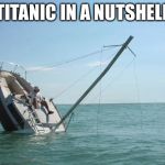 Rekt | TITANIC IN A NUTSHELL | image tagged in rekt | made w/ Imgflip meme maker