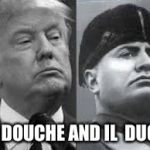 il Donald and il Duce | IL  DOUCHE AND IL  DUCE | image tagged in il donald and il duce | made w/ Imgflip meme maker