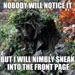 Sure shot | NOBODY WILL NOTICE IT; BUT I WILL NIMBLY SNEAK INTO THE FRONT PAGE | image tagged in camouflage | made w/ Imgflip meme maker