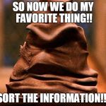 Sorting hat | SO NOW WE DO MY FAVORITE THING!! SORT THE INFORMATION!!! | image tagged in sorting hat | made w/ Imgflip meme maker