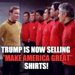 Red Shirt Bern | TRUMP IS NOW SELLING; "MAKE AMERICA GREAT"; SHIRTS! | image tagged in red shirt bern | made w/ Imgflip meme maker