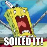 SOILED IT! | SOILED IT! | image tagged in soiled it,spongebob | made w/ Imgflip meme maker