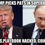 Trump Putin Pointing | TRUMP PICKS PATS IN SUPERBOWL; @FALCONS.PLAYBOOK HACKED, COINKYDINK? | image tagged in trump putin pointing | made w/ Imgflip meme maker