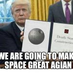 Darth Trump | WE ARE GOING TO MAKE SPACE GREAT AGIAN | image tagged in darth trump | made w/ Imgflip meme maker