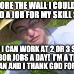 Welcome To The Rice Fields Motherfucker | BEFORE THE WALL I COULDN'T FIND A JOB FOR MY SKILL SET. NOW I CAN WORK AT 2 OR 3 SLAVE LABOR JOBS A DAY!  I'M A TRUE AMERICAN AND I THANK GOD FOR TRUMP! | image tagged in welcome to the rice fields motherfucker | made w/ Imgflip meme maker