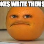 orange | THE JOKES WRITE THEMSELVES | image tagged in orange | made w/ Imgflip meme maker