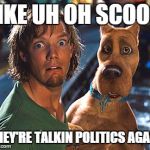 stoner meme | LIKE UH OH SCOOB; THEY'RE TALKIN POLITICS AGAIN | image tagged in stoner meme | made w/ Imgflip meme maker