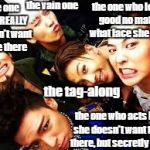 bigbang | the vain one; the one who REALLY doesn't want to be there; the one who looks good no matter what face she pulls; the tag-along; the one who acts like she doesn't want to be there, but secretly does | image tagged in bigbang | made w/ Imgflip meme maker