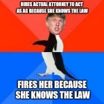 Politically Awkward President | HIRES ACTUAL ATTORNEY TO ACT AS AG BECAUSE SHE KNOWS THE LAW; FIRES HER BECAUSE SHE KNOWS THE LAW | image tagged in socially awkward penguin red top blue bottom,donald trump,faux pas,impeachment fodder | made w/ Imgflip meme maker
