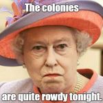 Super Bowl Sunday has arrived. And the world is watching.  | The colonies; are quite rowdy tonight. | image tagged in queen elizabeth ii,funny meme,football,colonies,party | made w/ Imgflip meme maker