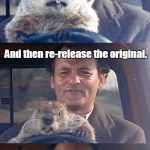 Ground Hog Day Madness | They should announce a sequel to Ground Hog Day. And then re-release the original. | image tagged in ground hog day madness | made w/ Imgflip meme maker