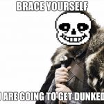 Brace Yourself for Sans | BRACE YOURSELF; YOU ARE GOING TO GET DUNKED ON | image tagged in brace yourself,sans undertale,undertale,undertale genocide,genocide run | made w/ Imgflip meme maker