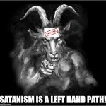 Satan speaks! | SATANISM IS A LEFT HAND PATH! | image tagged in satan speaks,satan,the devil,and then the devil said,narcissistic projection,john 8 44 | made w/ Imgflip meme maker