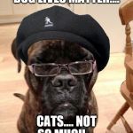 Samuel L Dogson | DOG LIVES MATTER.... CATS.... NOT SO MUCH.... | image tagged in samuel l dogson | made w/ Imgflip meme maker